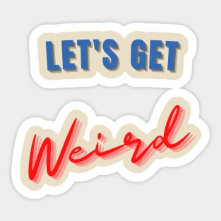 LET'S GET WEIRD T-shirt Sticker